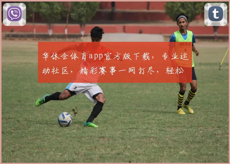 华休会体育app官方版下载，专业运动社区，精彩赛事一网打尽，轻松下载体验