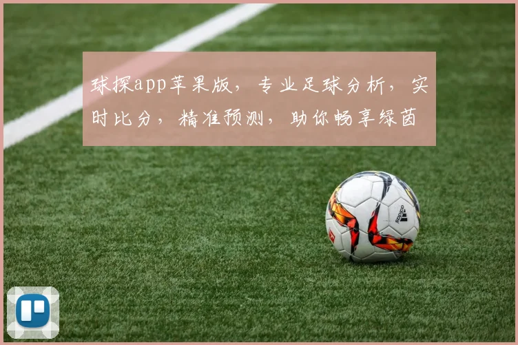 球探app苹果版，专业足球分析，实时比分，精准预测，助你畅享绿茵盛宴